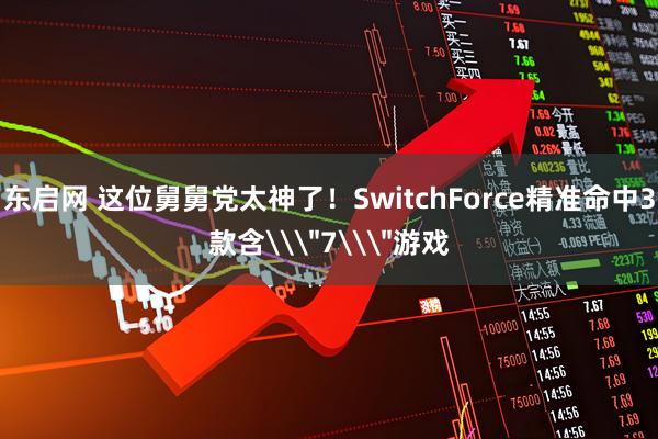 东启网 这位舅舅党太神了！SwitchForce精准命中3款含\＂7\＂游戏
