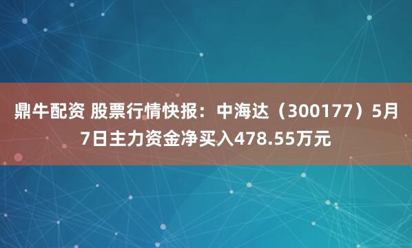 鼎牛配资 股票行情快报：中海达（300177）5月7日主力资金净买入478.55万元
