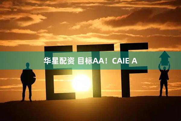 华星配资 目标AA！CAIE A