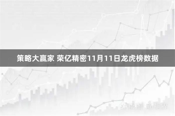 策略大赢家 荣亿精密11月11日龙虎榜数据